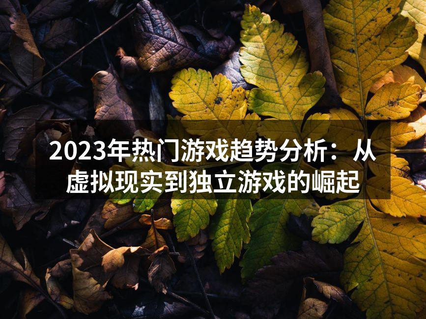 2023年热门游戏趋势分析：从虚拟现实到